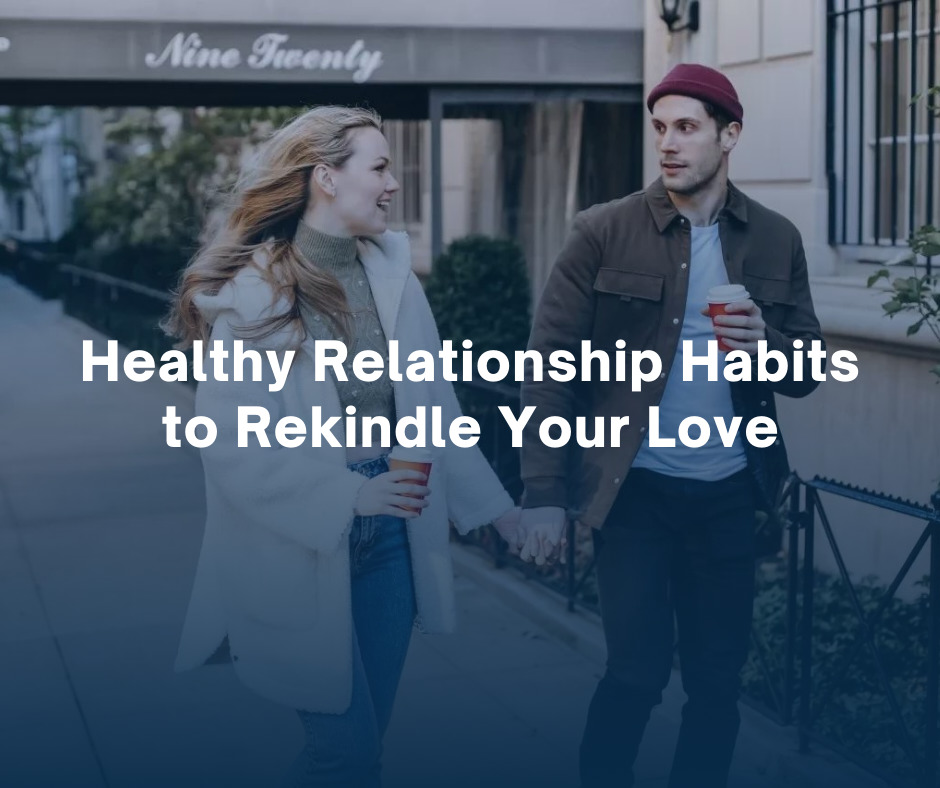 Healthy Relationship Habits to Rekindle Your Love