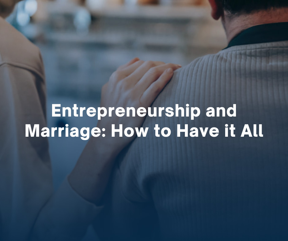 Entrepreneurship and Marriage How to Have it All