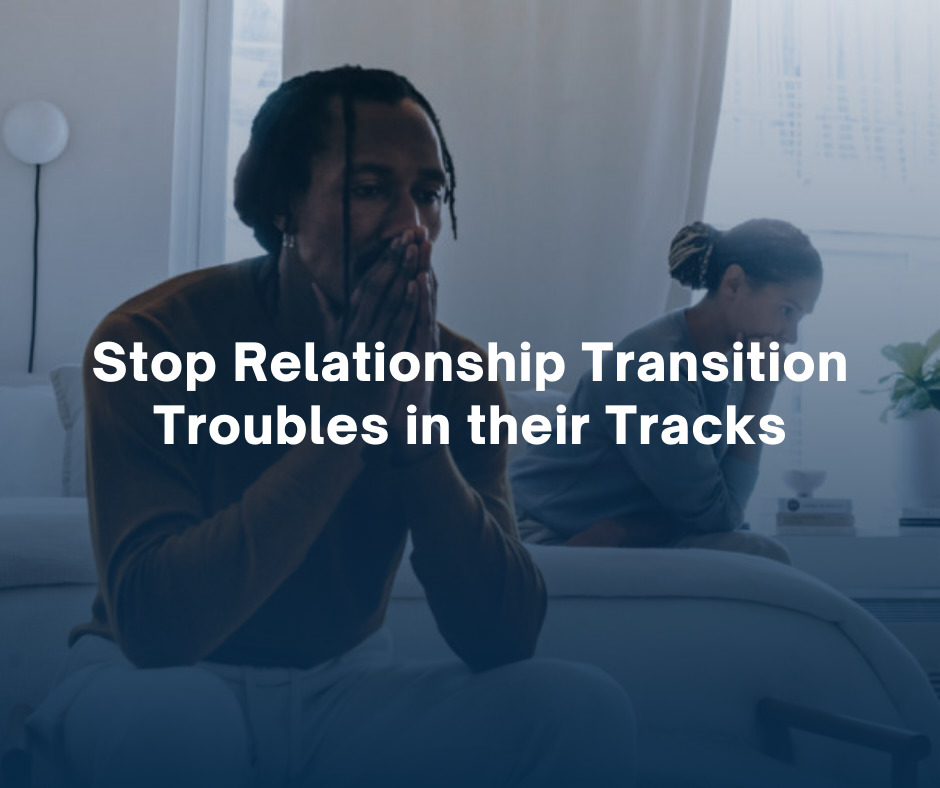 Stop Relationship Transition Troubles in their Tracks