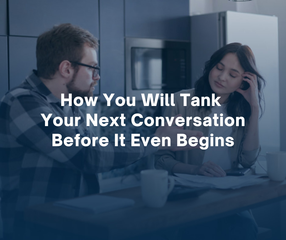 How You Will Tank Your Next Conversation Before It Even Begins