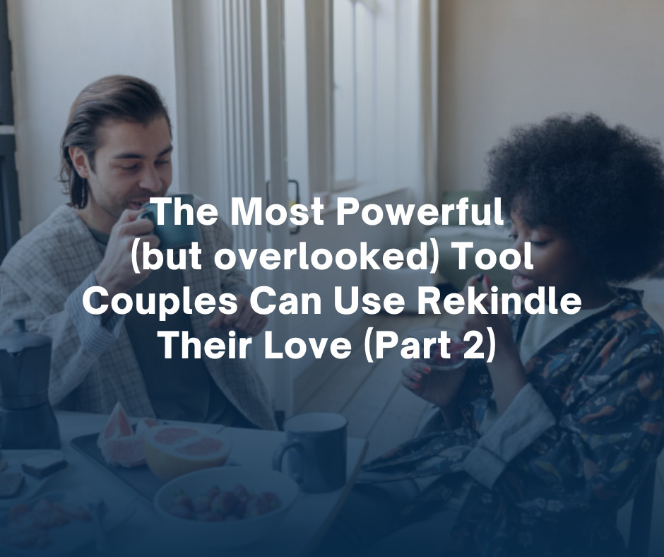 The Most Powerful but overlooked Tool Couples Can Use Rekindle Their Love Part 2