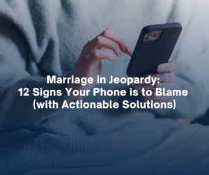 Marriage in Jeopardy 12 Signs Your Phone is to Blame with Actionable Solutions 1