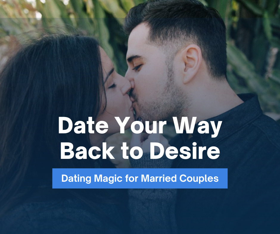 Date Your Way Back to Desire Dating Magic for Married Couples